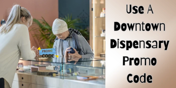 Use A Downtown Dispensary Promo Code