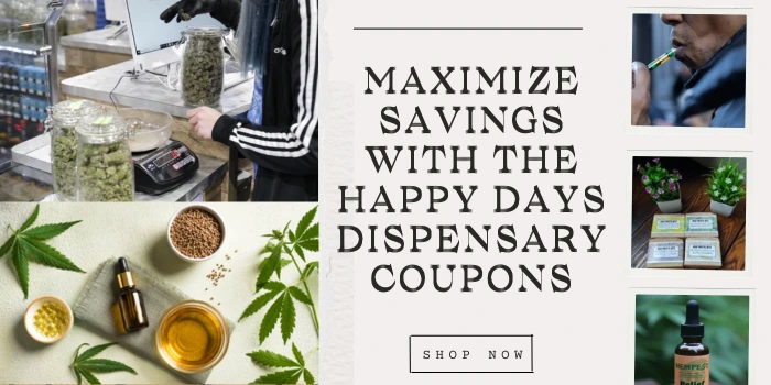Maximize savings with the Happy Days DISPENSARY COUPONS